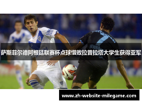 萨斯菲尔德阿根廷联赛杯点球惜败拉普拉塔大学生获得亚军 萨斯菲尔德阿根廷联赛杯点球惜败拉普拉塔大学生获得亚军
